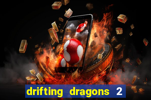 drifting dragons 2 temporada drifting dragons vai ter