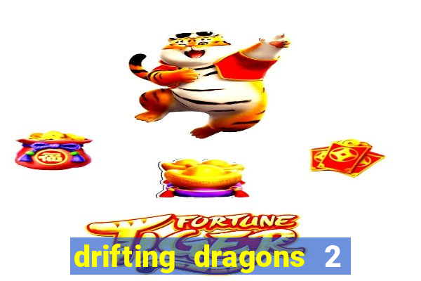 drifting dragons 2 temporada drifting dragons vai ter