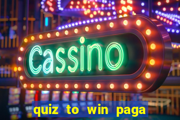 quiz to win paga mesmo quiz paga mesmo