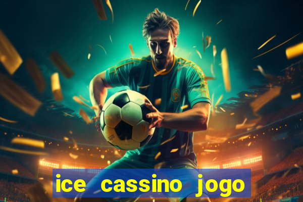 ice cassino jogo de aposta