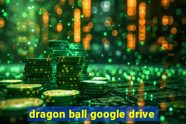 dragon ball google drive