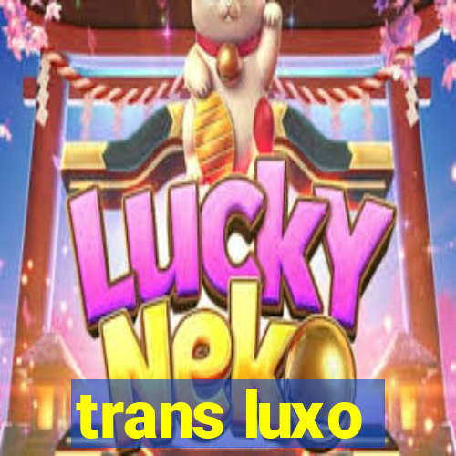 trans luxo