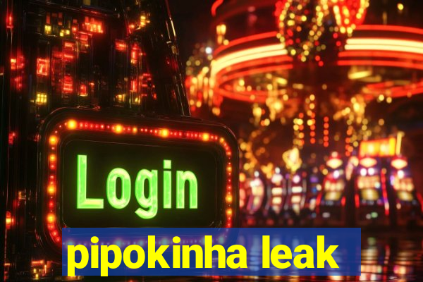 pipokinha leak