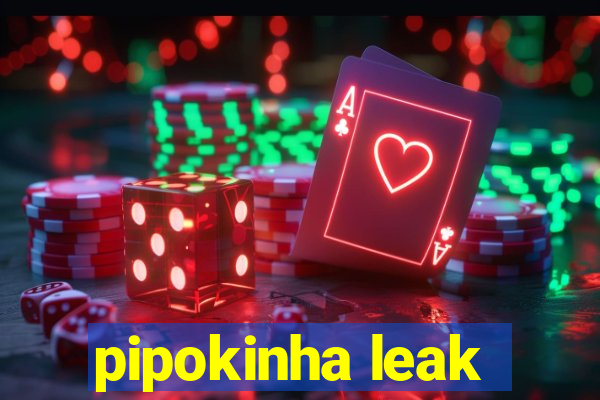 pipokinha leak