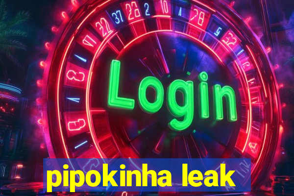 pipokinha leak