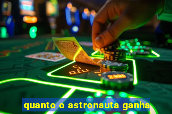 quanto o astronauta ganha