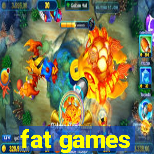 fat games