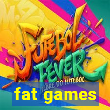 fat games