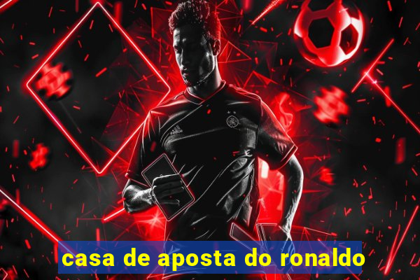 casa de aposta do ronaldo