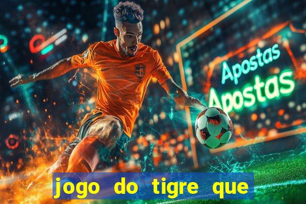 jogo do tigre que da 30 reais no cadastro