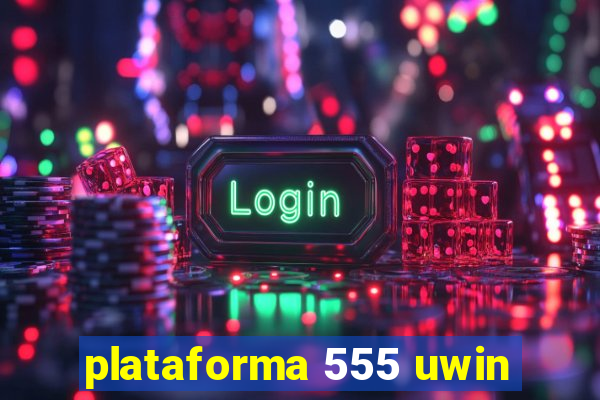 plataforma 555 uwin