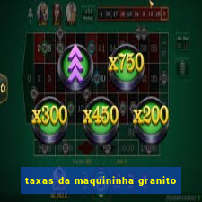 taxas da maquininha granito