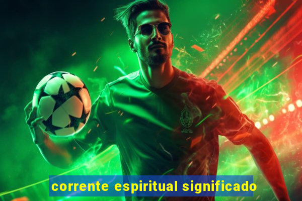 corrente espiritual significado