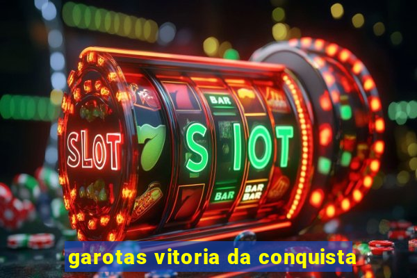 garotas vitoria da conquista