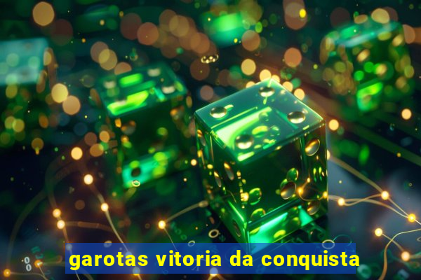 garotas vitoria da conquista