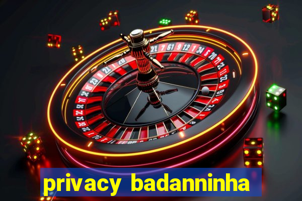 privacy badanninha