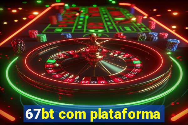 67bt com plataforma