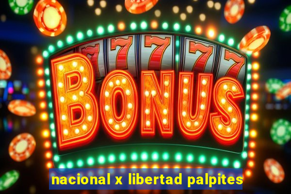 nacional x libertad palpites