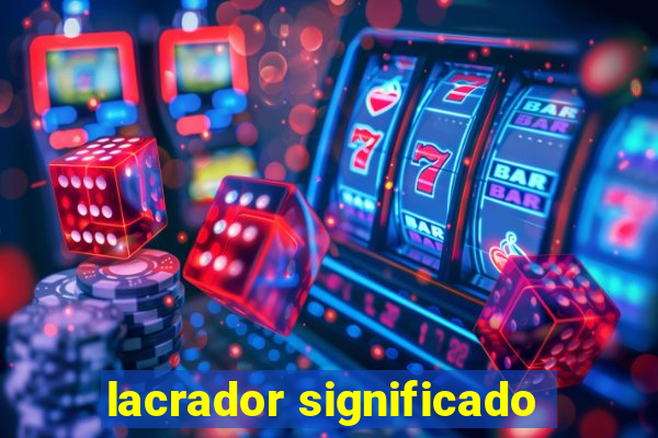 lacrador significado