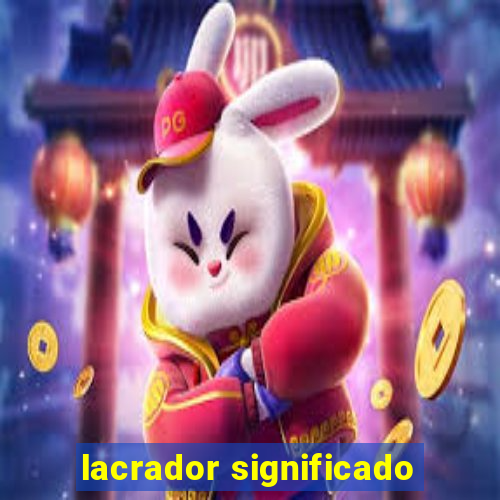 lacrador significado