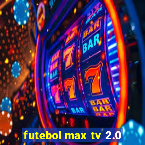 futebol max tv 2.0