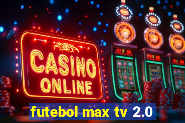 futebol max tv 2.0