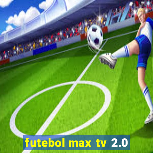 futebol max tv 2.0