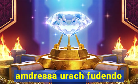 amdressa urach fudendo