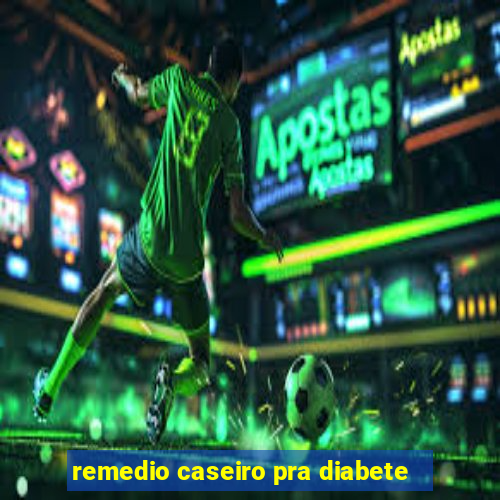 remedio caseiro pra diabete