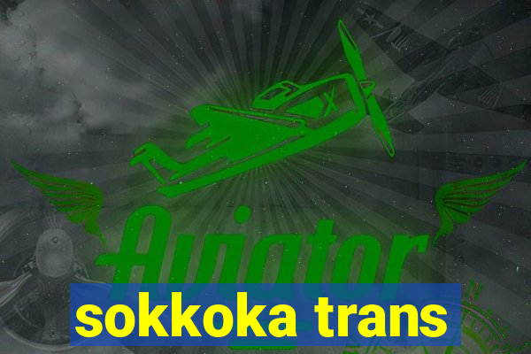 sokkoka trans