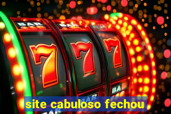 site cabuloso fechou