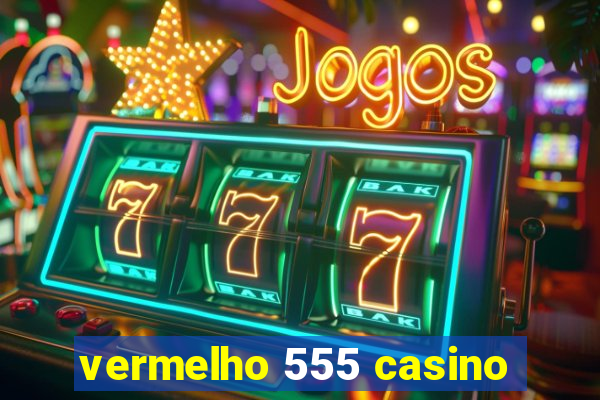 vermelho 555 casino