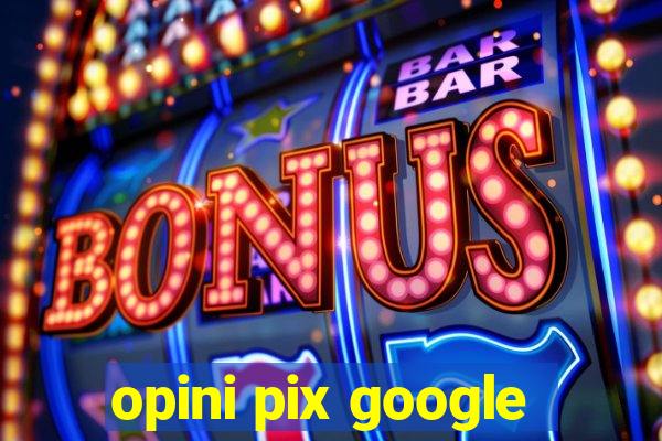 opini pix google