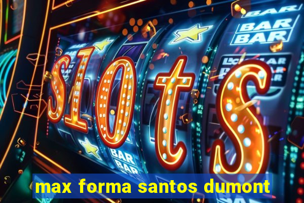 max forma santos dumont