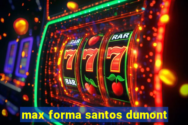 max forma santos dumont