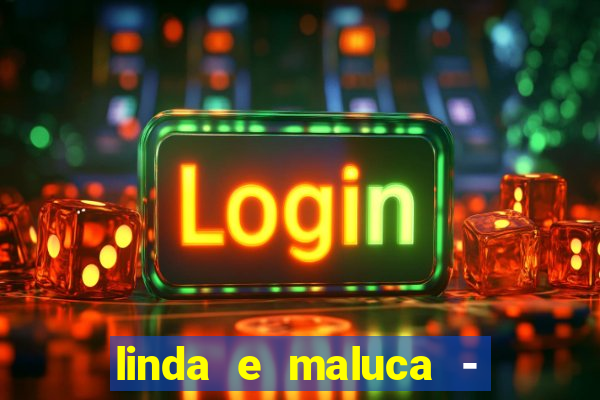 linda e maluca - orochi letra