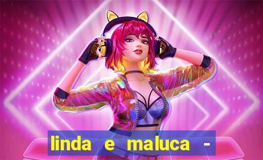 linda e maluca - orochi letra