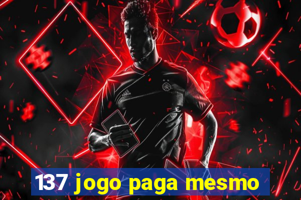 137 jogo paga mesmo