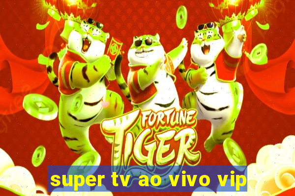 super tv ao vivo vip