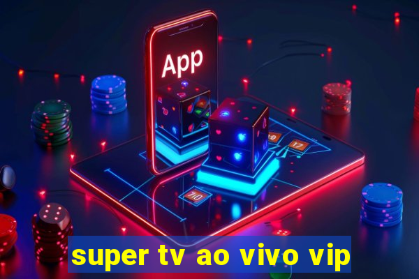 super tv ao vivo vip