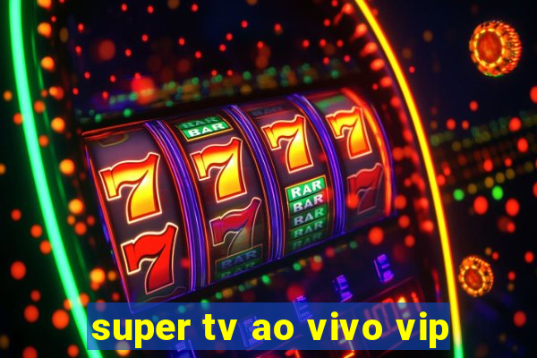 super tv ao vivo vip