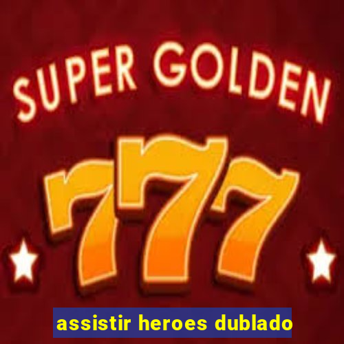 assistir heroes dublado