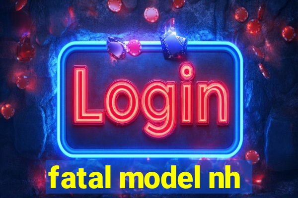 fatal model nh