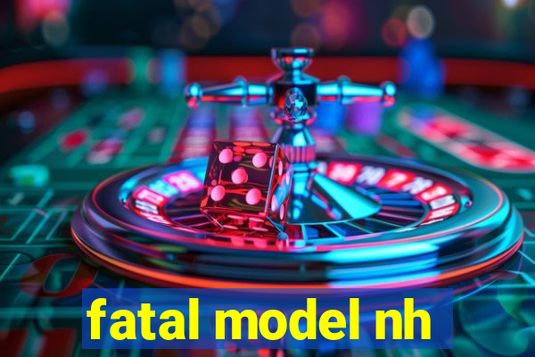 fatal model nh