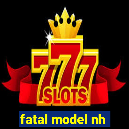 fatal model nh