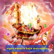 signo aquario hoje metropoles