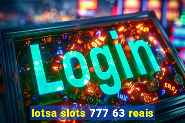 lotsa slots 777 63 reais