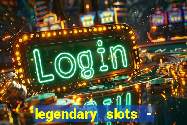 legendary slots - casino games