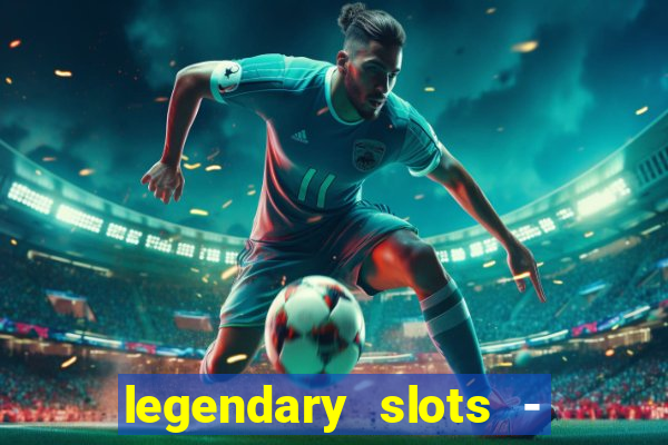 legendary slots - casino games