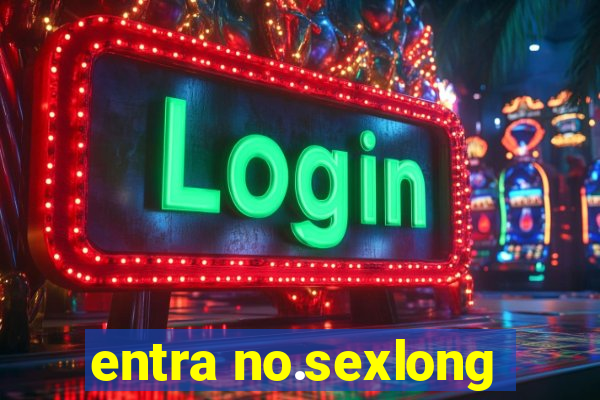 entra no.sexlong